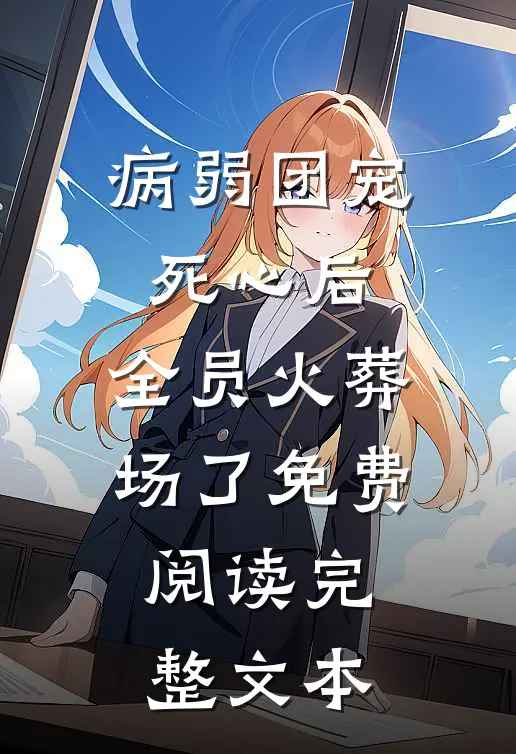 病弱团宠死心后,全员火葬场了免费阅读完整文本