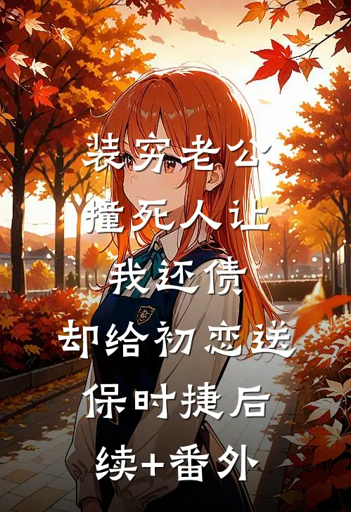 装穷老公撞死人让我还债，却给初恋送保时捷后续+番外