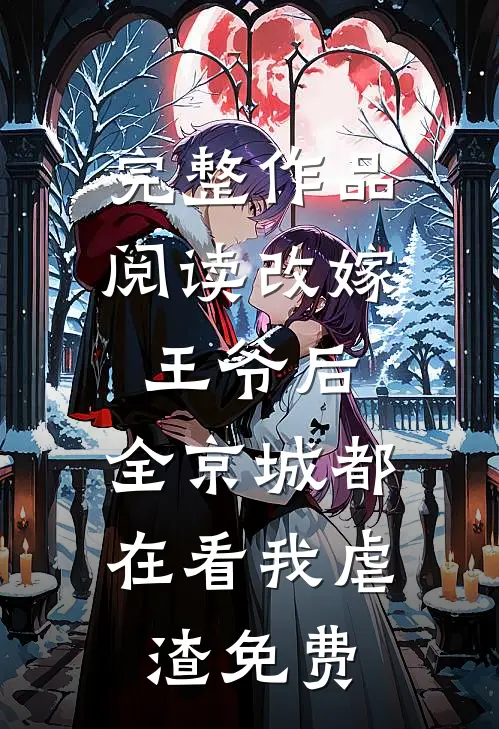 完整作品阅读改嫁王爷后,全京城都在看我虐渣免费