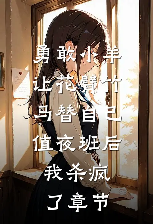 勇敢小羊让花臂竹马替自己值夜班后，我杀疯了章节