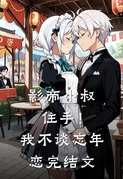 影帝小叔住手！我不谈忘年恋完结文