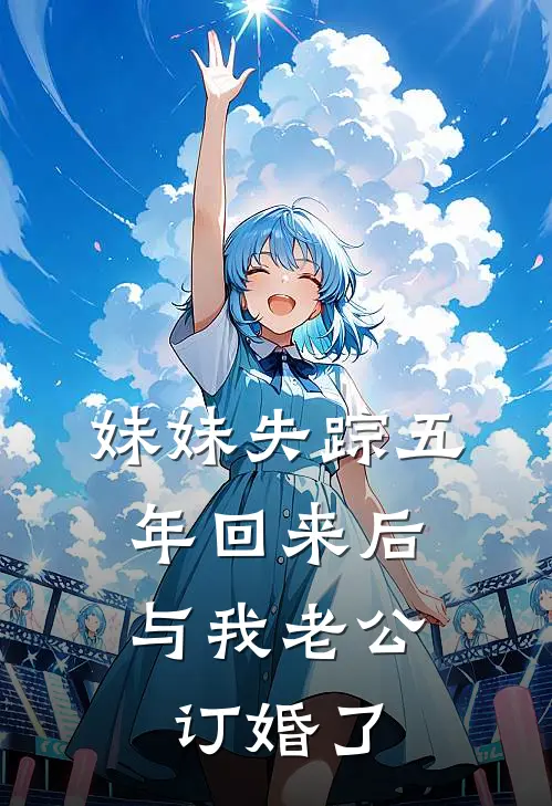 妹妹失踪五年回来后，与我老公订婚了
