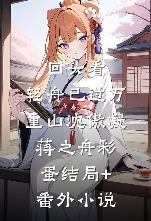 回头看，轻舟已过万重山沈傲凝蒋之舟彩蛋结局+番外小说