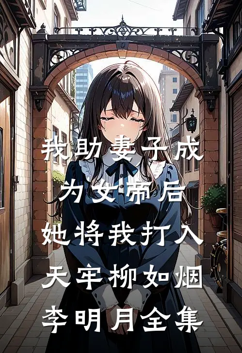 我助妻子成为女帝后，她将我打入天牢柳如烟李明月全集