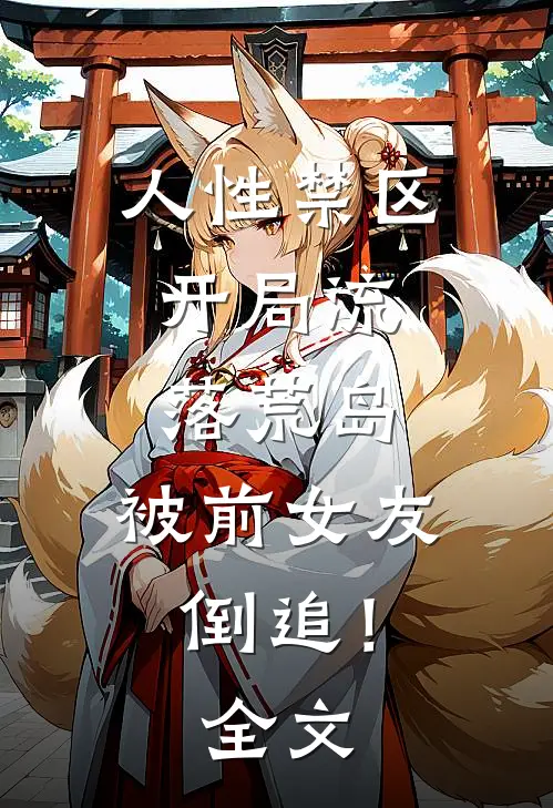 人性禁区：开局流落荒岛，被前女友倒追！全文