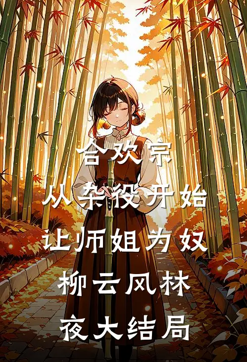 合欢宗，从杂役开始让师姐为奴柳云风林夜大结局