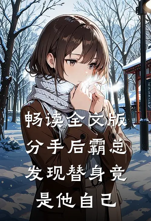 畅读全文版分手后霸总发现替身竟是他自己