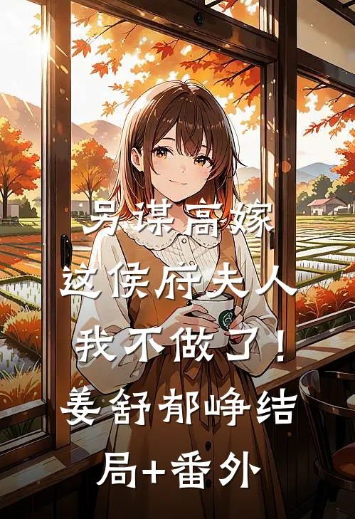 另谋高嫁：这侯府夫人我不做了！姜舒郁峥结局+番外
