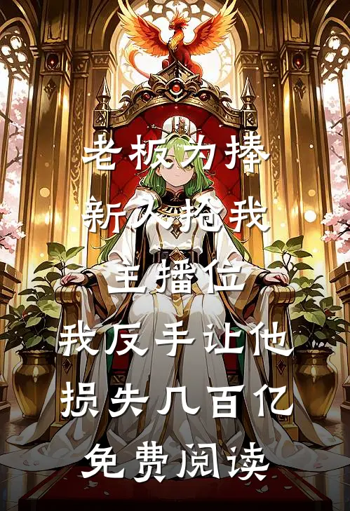 老板为捧新人抢我主播位，我反手让他损失几百亿免费阅读
