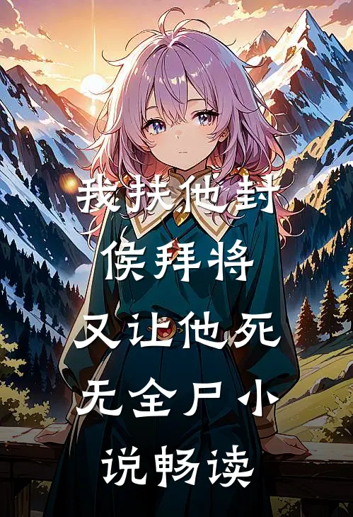 我扶他封侯拜将，又让他死无全尸小说畅读