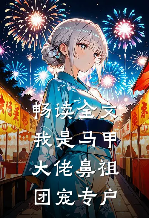 畅读全文我是马甲大佬鼻祖，团宠专户