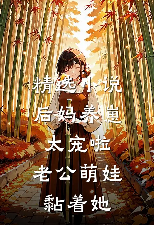 精选小说后妈养崽：太宠啦，老公萌娃黏着她