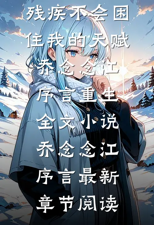 残疾不会困住我的天赋乔念念江序言重生全文小说乔念念江序言最新章节阅读