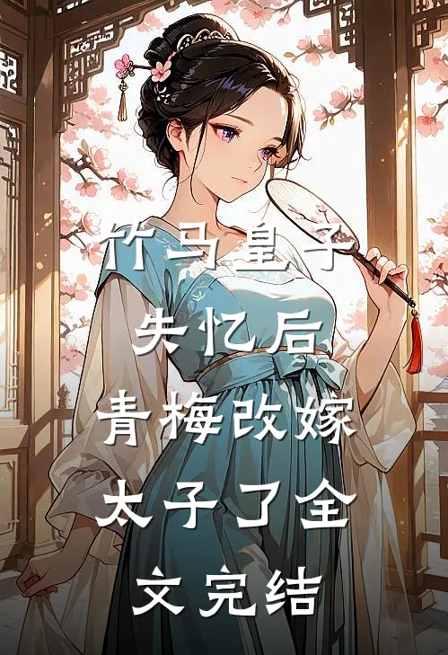 竹马皇子失忆后，青梅改嫁太子了全文完结