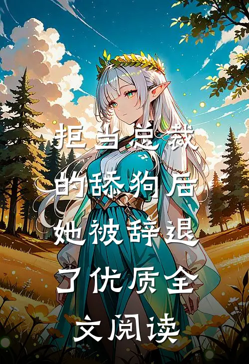 拒当总裁的舔狗后，她被辞退了优质全文阅读