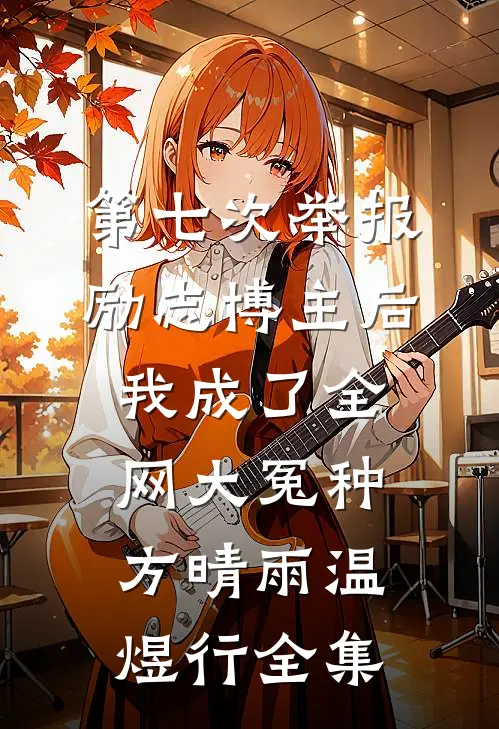 第七次举报励志博主后，我成了全网大冤种方晴雨温煜行全集