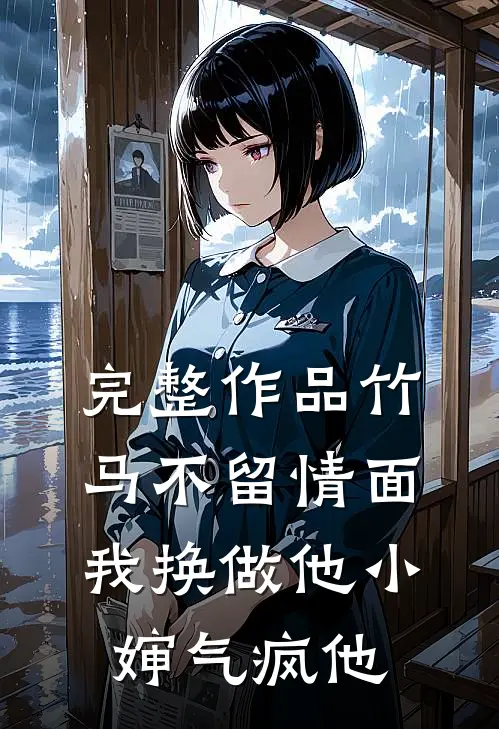 完整作品竹马不留情面，我换做他小婶气疯他