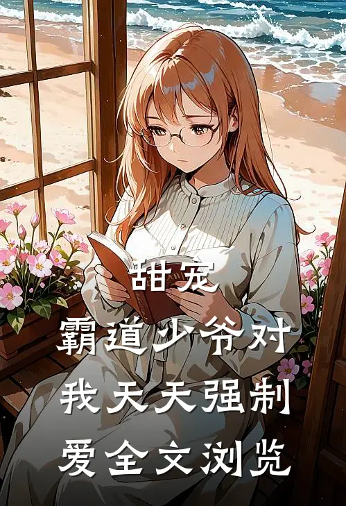 甜宠：霸道少爷对我天天强制爱全文浏览