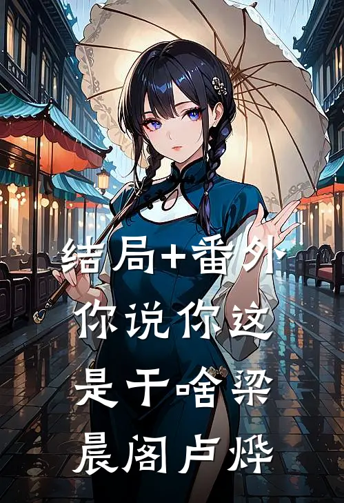 结局+番外你说你这是干啥梁晨阁卢烨