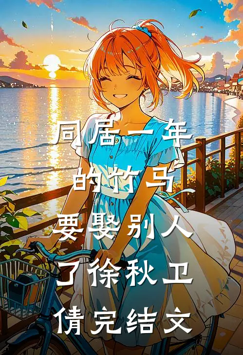同居一年的竹马，要娶别人了徐秋卫倩完结文