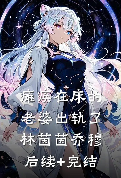 瘫痪在床的老婆出轨了林茵茵乔穆后续+完结