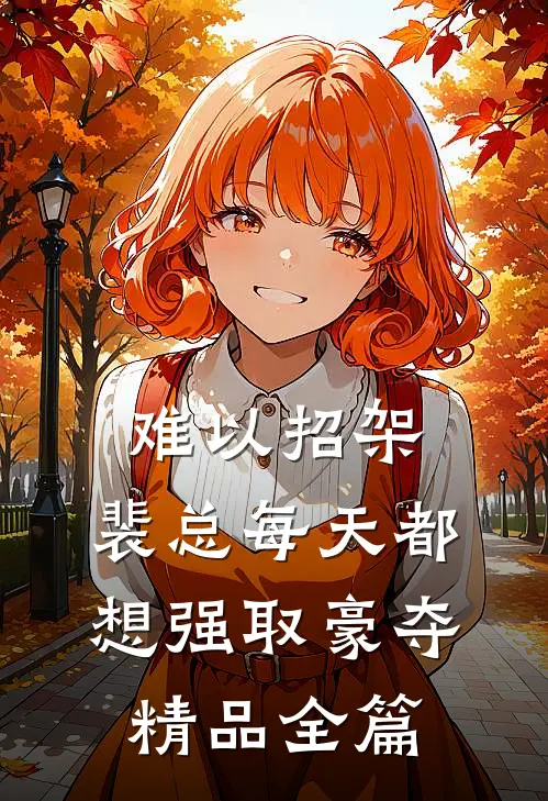 难以招架，裴总每天都想强取豪夺精品全篇