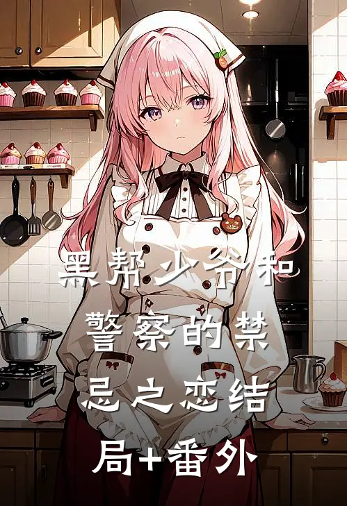 黑帮少爷和警察的禁忌之恋结局+番外