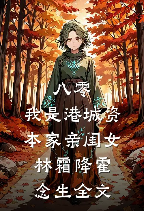八零：我是港城资本家亲闺女林霜降霍念生全文