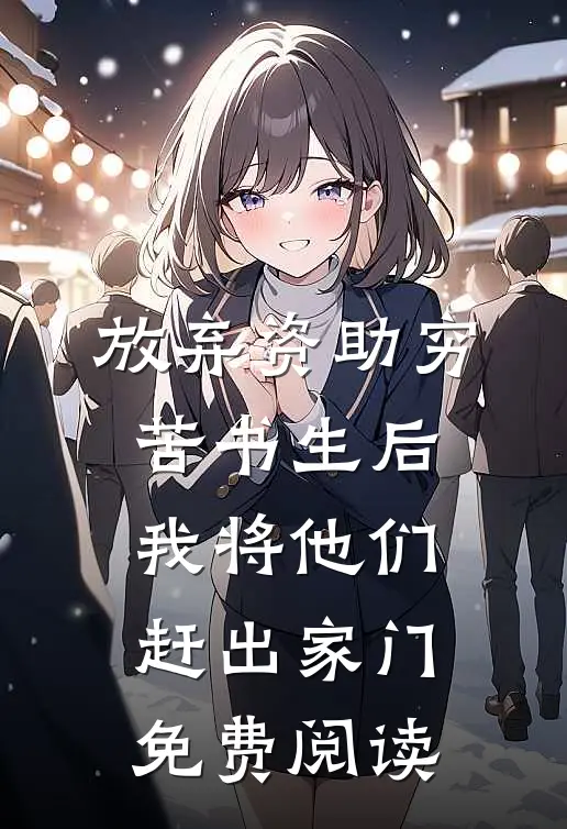 放弃资助穷苦书生后，我将他们赶出家门免费阅读