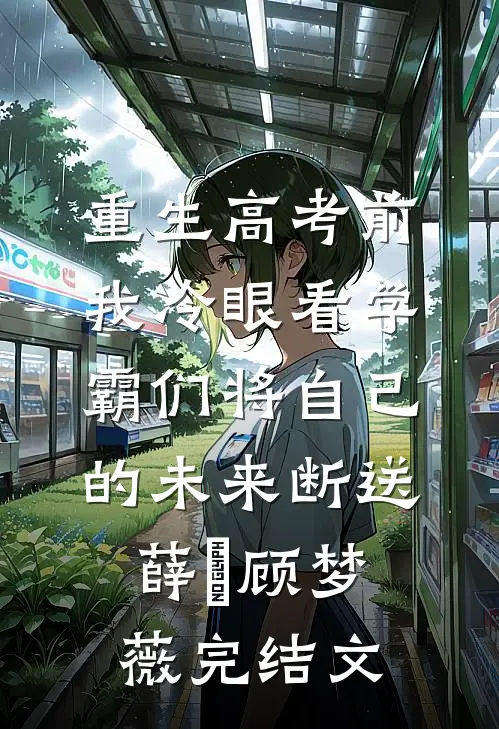 重生高考前，我冷眼看学霸们将自己的未来断送薛琤顾梦薇完结文