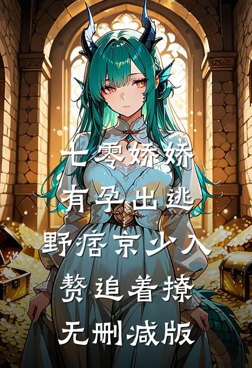 七零娇娇有孕出逃，野痞京少入赘追着撩无删减版