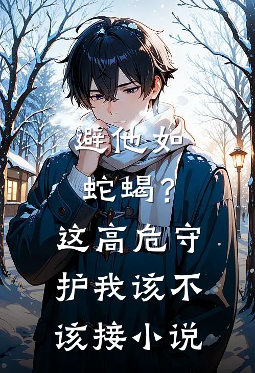 避他如蛇蝎？这高危守护我该不该接小说