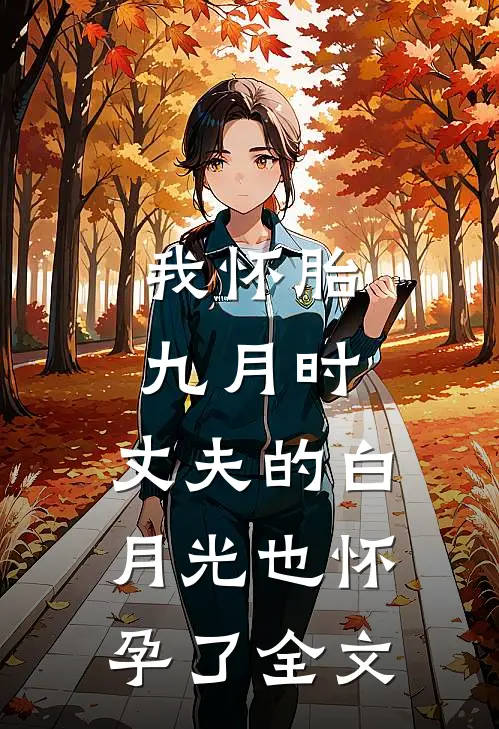 我怀胎九月时，丈夫的白月光也怀孕了全文