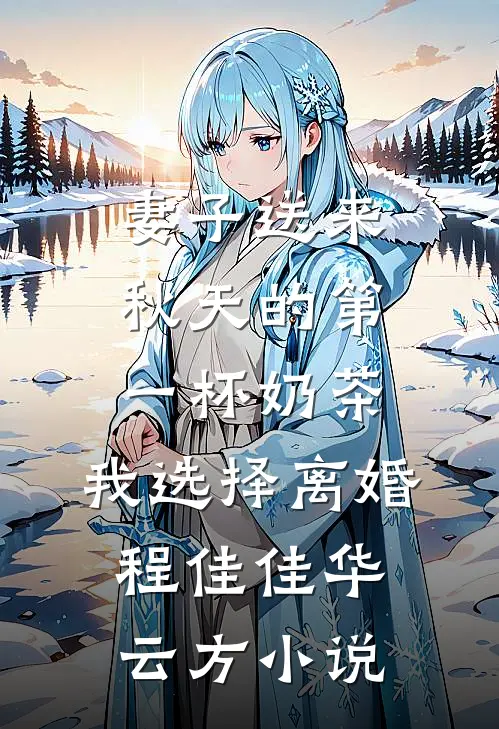 妻子送来秋天的第一杯奶茶，我选择离婚程佳佳华云方小说