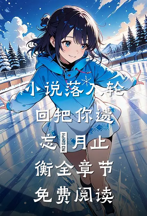 小说落入轮回把你遗忘媞月止衡全章节免费阅读