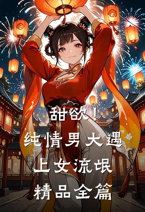 甜欲！纯情男大遇上女流氓精品全篇