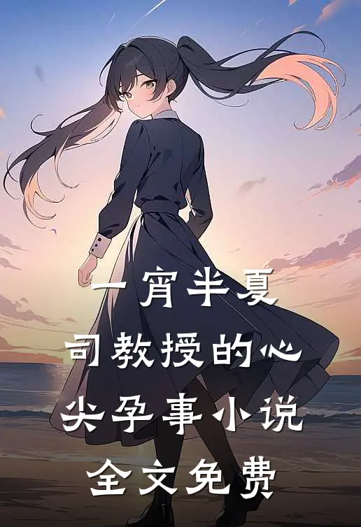 一宵半夏：司教授的心尖孕事小说全文免费