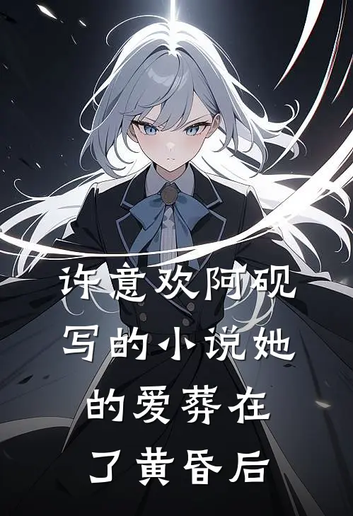 许意欢阿砚写的小说她的爱葬在了黄昏后