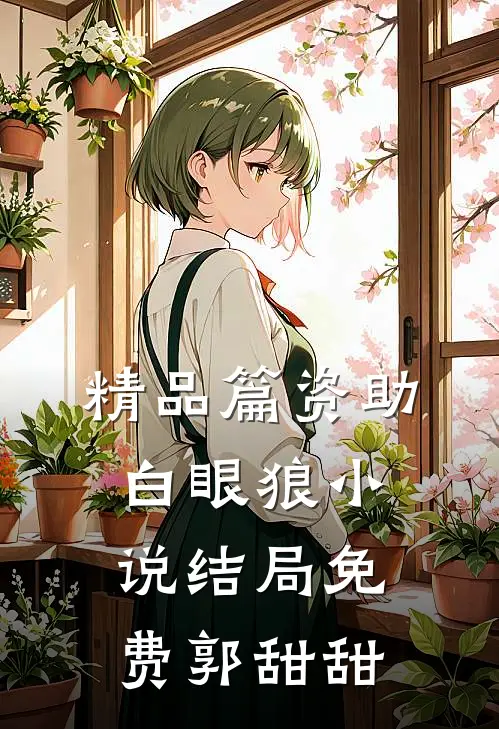 精品篇资助白眼狼小说结局免费郭甜甜