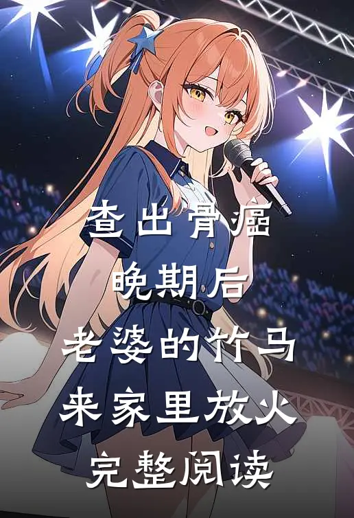 查出骨癌晚期后，老婆的竹马来家里放火完整阅读