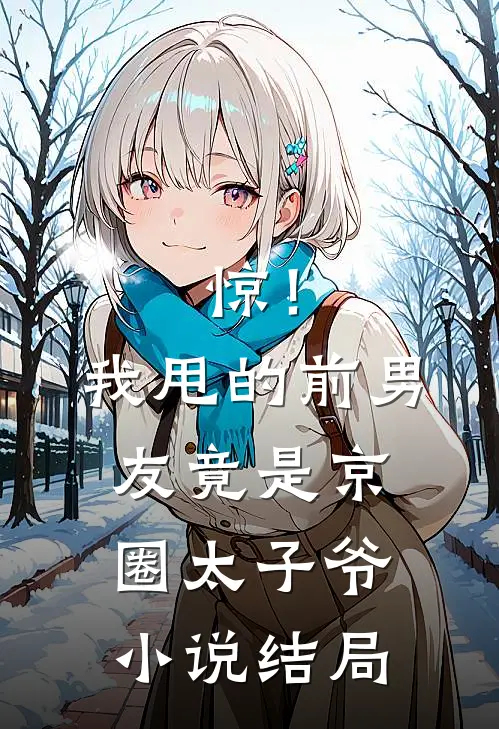惊！我甩的前男友竟是京圈太子爷小说结局