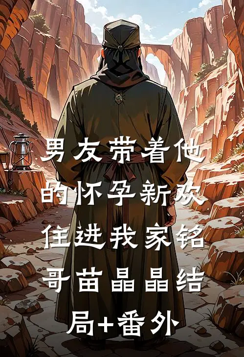 男友带着他的怀孕新欢住进我家铭哥苗晶晶结局+番外