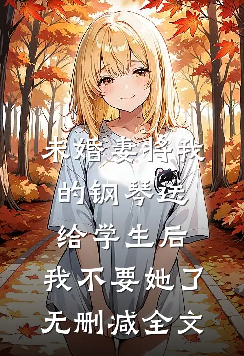 未婚妻将我的钢琴送给学生后，我不要她了无删减全文