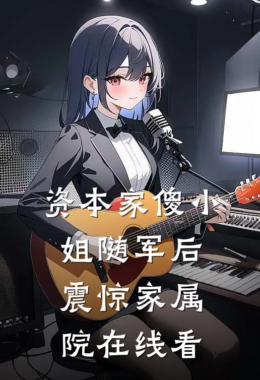 资本家傻小姐随军后，震惊家属院在线看