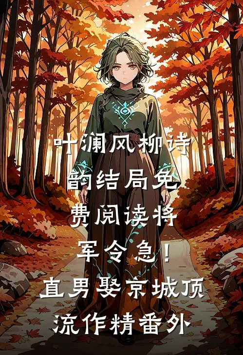 叶澜风柳诗韵结局免费阅读将军令急！直男娶京城顶流作精番外