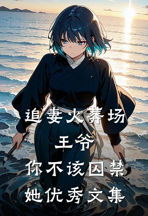 追妻火葬场：王爷，你不该囚禁她优秀文集