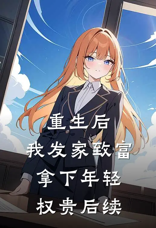 重生后，我发家致富，拿下年轻权贵后续