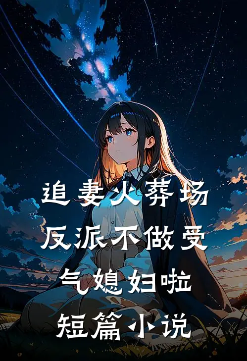 追妻火葬场：反派不做受气媳妇啦短篇小说
