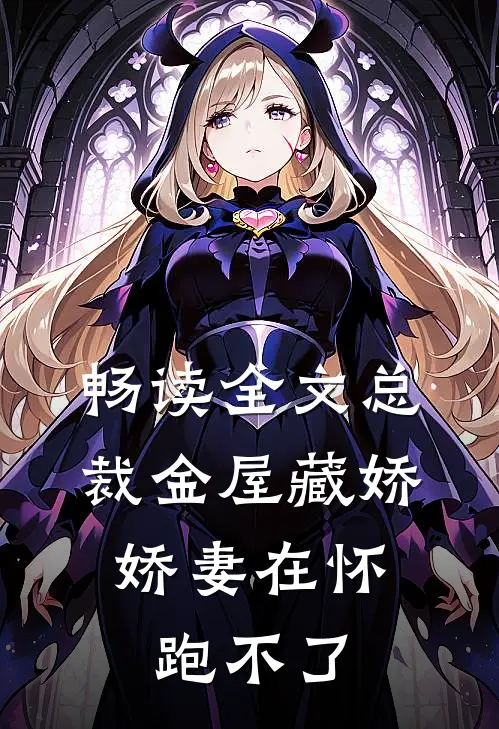 畅读全文总裁金屋藏娇，娇妻在怀跑不了