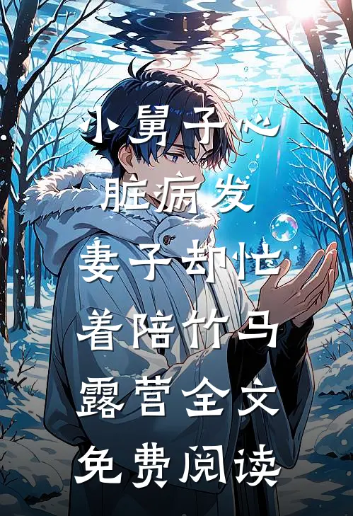 小舅子心脏病发，妻子却忙着陪竹马露营全文免费阅读